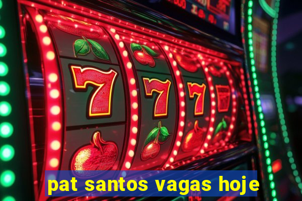 pat santos vagas hoje